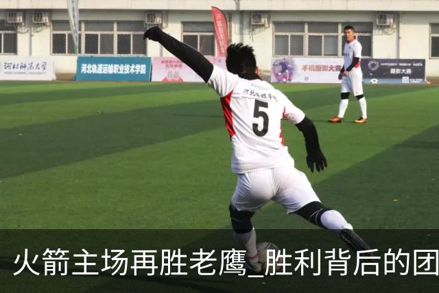 火箭主场再胜老鹰 胜利背后的团队表现